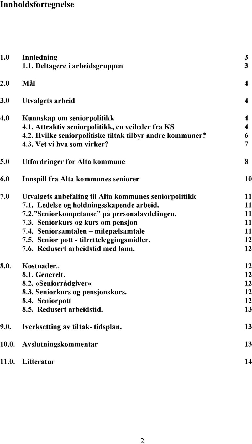 11 7.2. Seniorkompetanse på personalavdelingen. 11 7.3. Seniorkurs og kurs om pensjon 11 7.4. Seniorsamtalen milepælsamtale 11 7.5. Senior pott - tilretteleggingsmidler. 12 7.6.