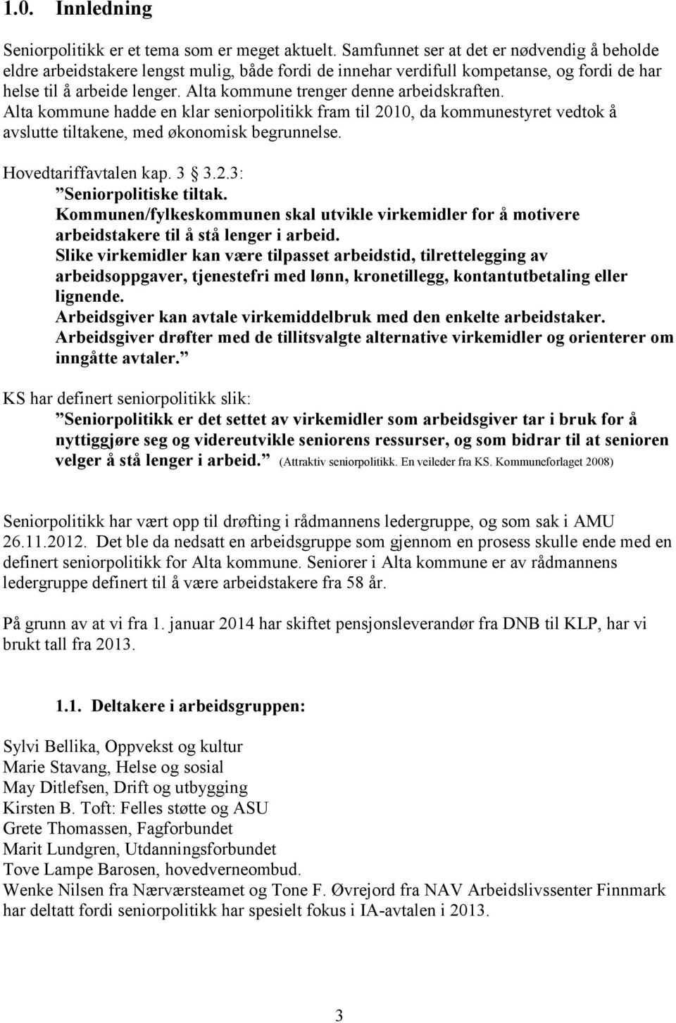 Alta kommune trenger denne arbeidskraften. Alta kommune hadde en klar seniorpolitikk fram til 2010, da kommunestyret vedtok å avslutte tiltakene, med økonomisk begrunnelse. Hovedtariffavtalen kap.