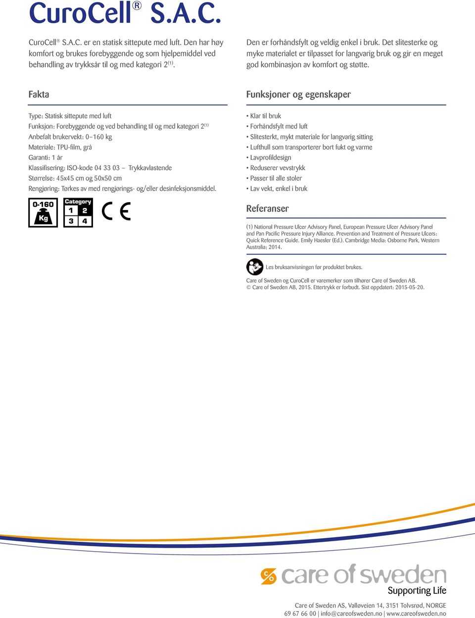 Fakta Funksjoner og egenskaper Type: Statisk sittepute med luft Funksjon: Forebyggende og ved behandling til og med kategori 2 (1) Anbefalt brukervekt: 0 160 kg Materiale: TPU-film, grå Garanti: 1 år