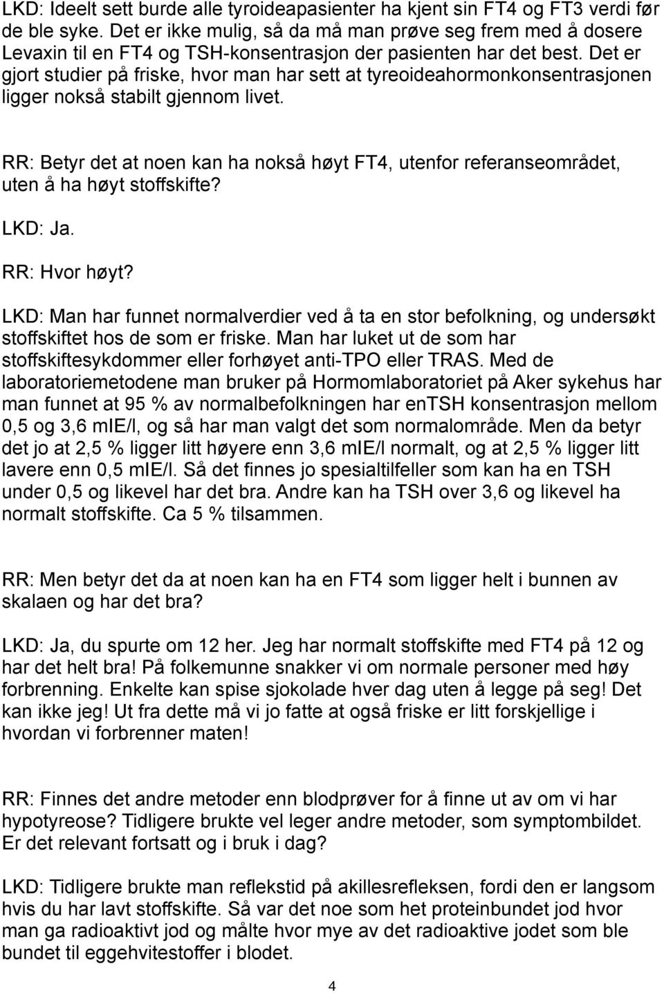 Det er gjort studier på friske, hvor man har sett at tyreoideahormonkonsentrasjonen ligger nokså stabilt gjennom livet.