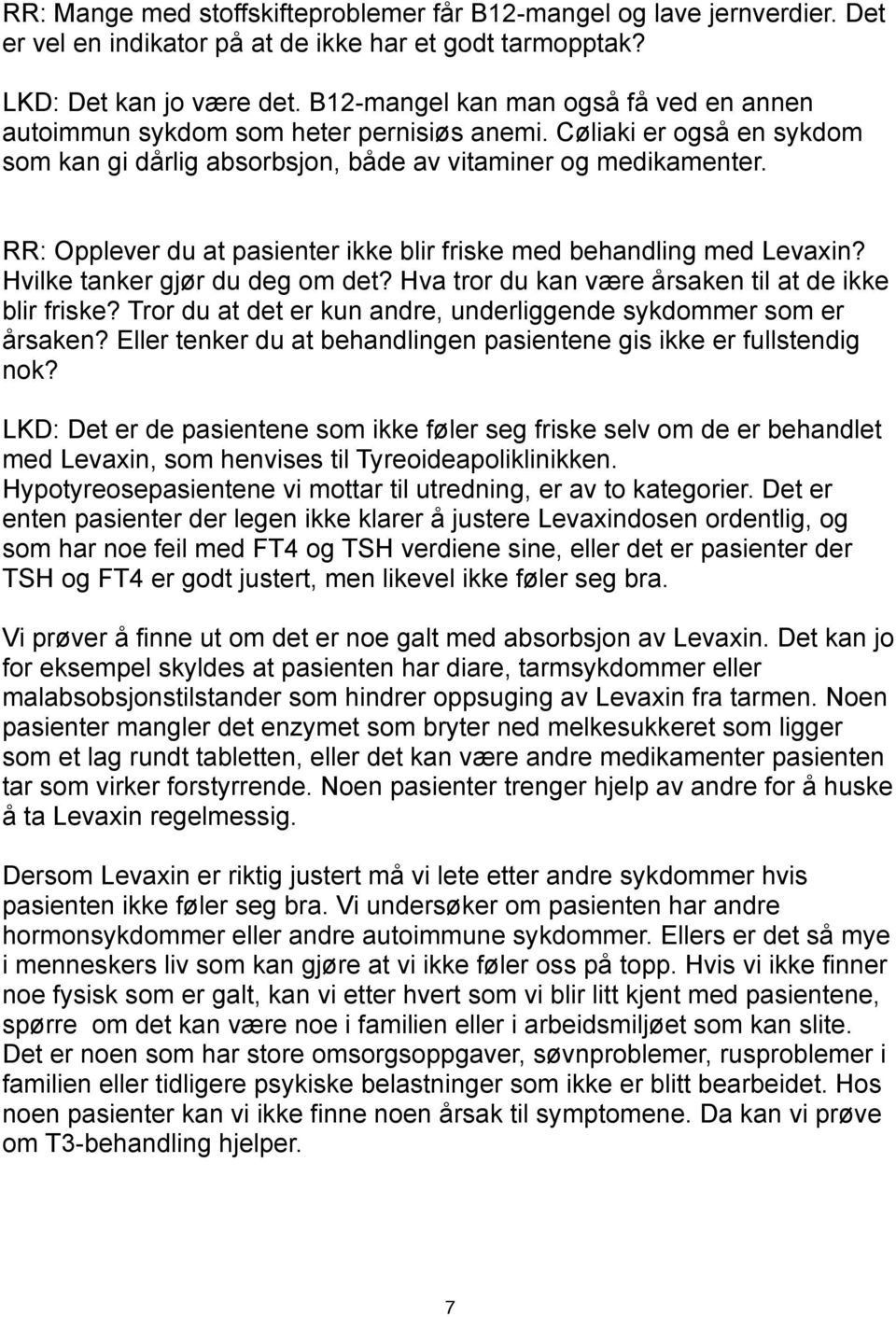 RR: Opplever du at pasienter ikke blir friske med behandling med Levaxin? Hvilke tanker gjør du deg om det? Hva tror du kan være årsaken til at de ikke blir friske?