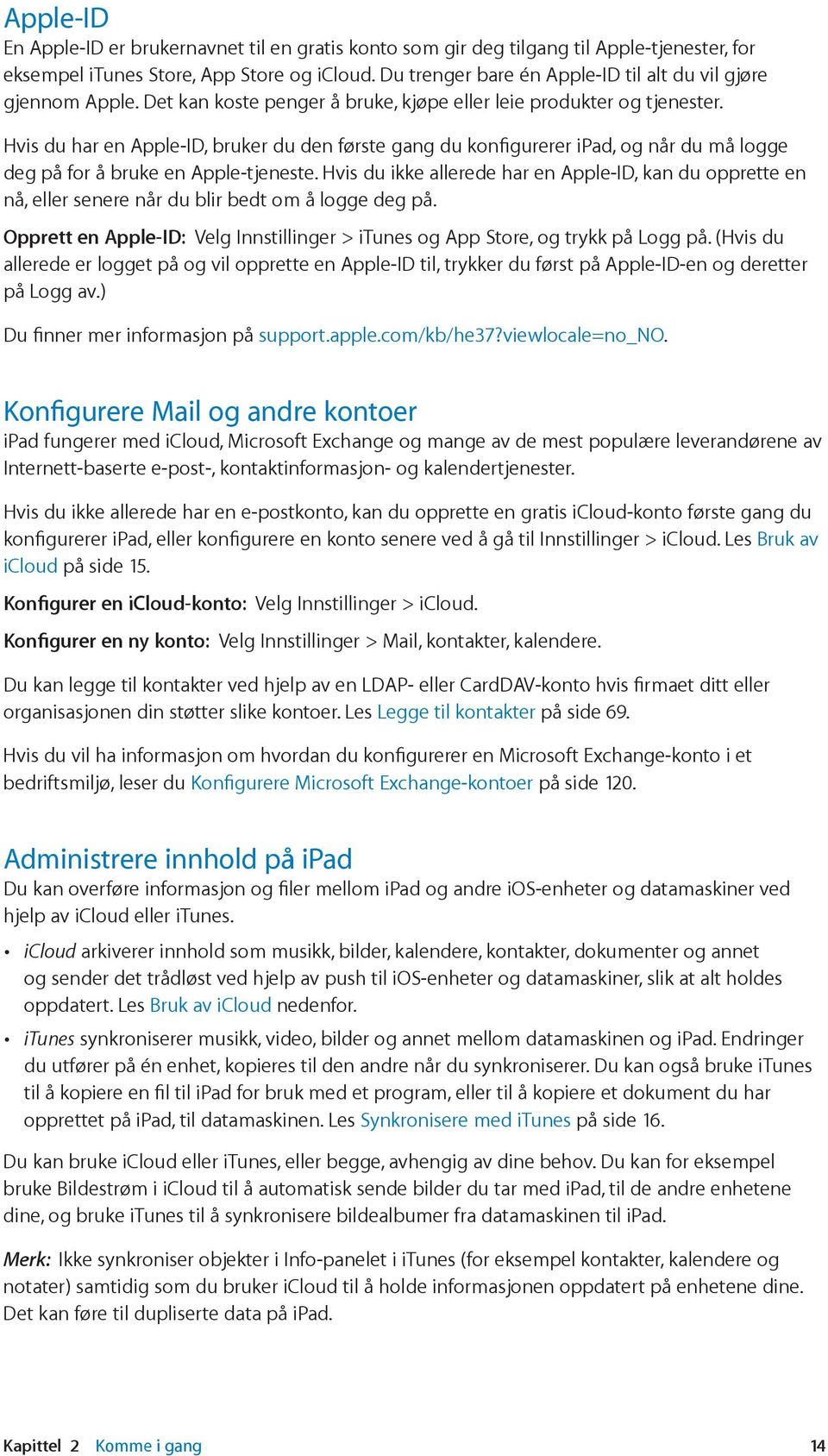 Hvis du har en Apple-ID, bruker du den første gang du konfigurerer ipad, og når du må logge deg på for å bruke en Apple-tjeneste.