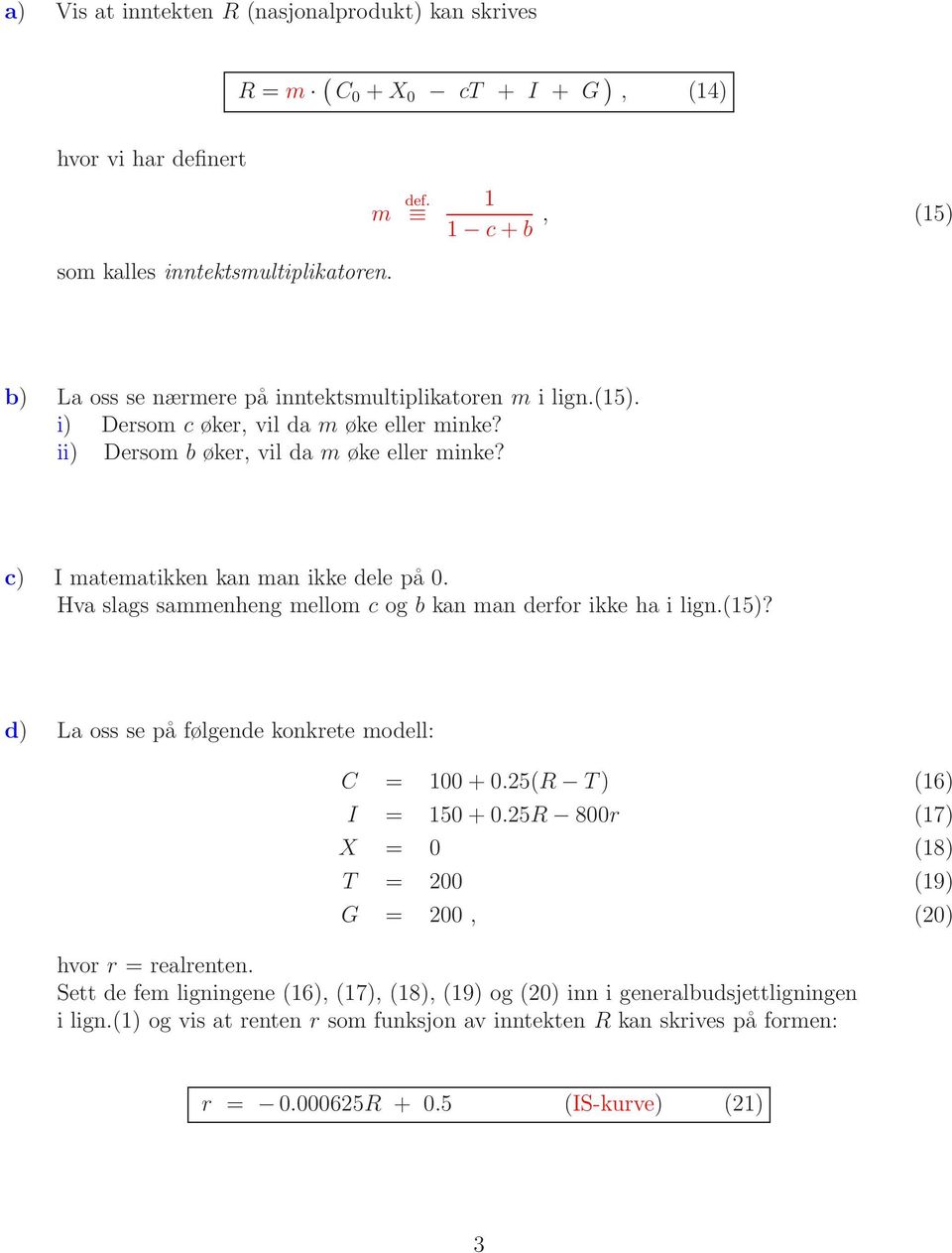 Hva slags sammenheng mellom c og b kan man derfor ikke ha i lign.(15)? d) La oss se på følgende konkrete modell: C = 100+0.25(R T) (16) I = 150+0.