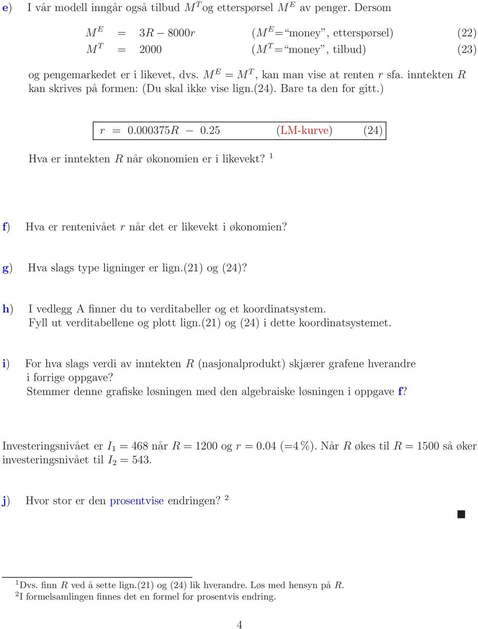 25 (LM-kurve) (24) Hva er inntekten R når økonomien er i likevekt? 1 f) Hva er rentenivået r når det er likevekt i økonomien? g) Hva slags type ligninger er lign.(21) og (24)?