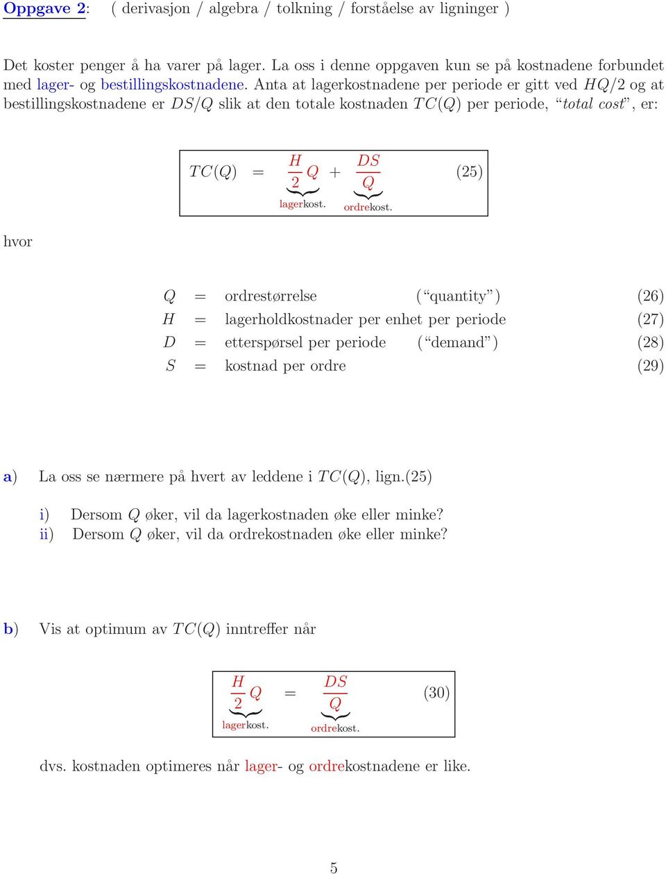 Anta at lagerkostnadene per periode er gitt ved HQ/2 og at bestillingskostnadene er DS/Q slik at den totale kostnaden T C(Q) per periode, total cost, er: TC(Q) = H 2 Q }{{} lagerkost.