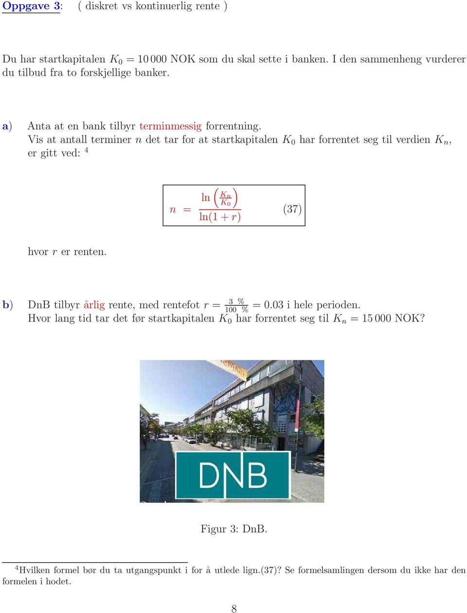 Vis at antall terminer n det tar for at startkapitalen K 0 har forrentet seg til verdien K n, er gitt ved: 4 n = ln ( ) K n K 0 ln(1+r) (37) hvor r er renten.