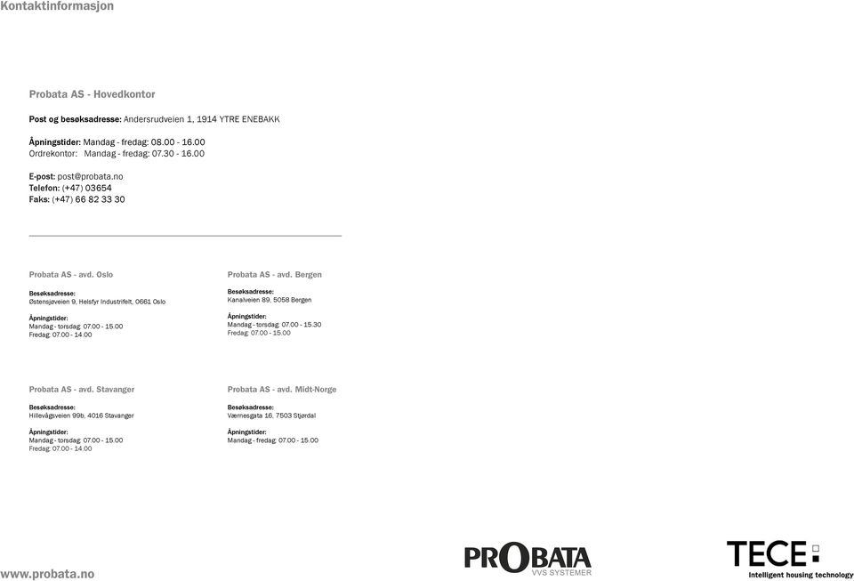 00 Fredag: 07.00-14.00 Probata AS - avd. Bergen Besøksadresse: Kanalveien 89, 5058 Bergen Åpningstider: Mandag - torsdag: 07.00-15.30 Fredag: 07.00-15.00 Probata AS - avd. Stavanger Besøksadresse: Hillevågsveien 99b, 4016 Stavanger Åpningstider: Mandag - torsdag: 07.