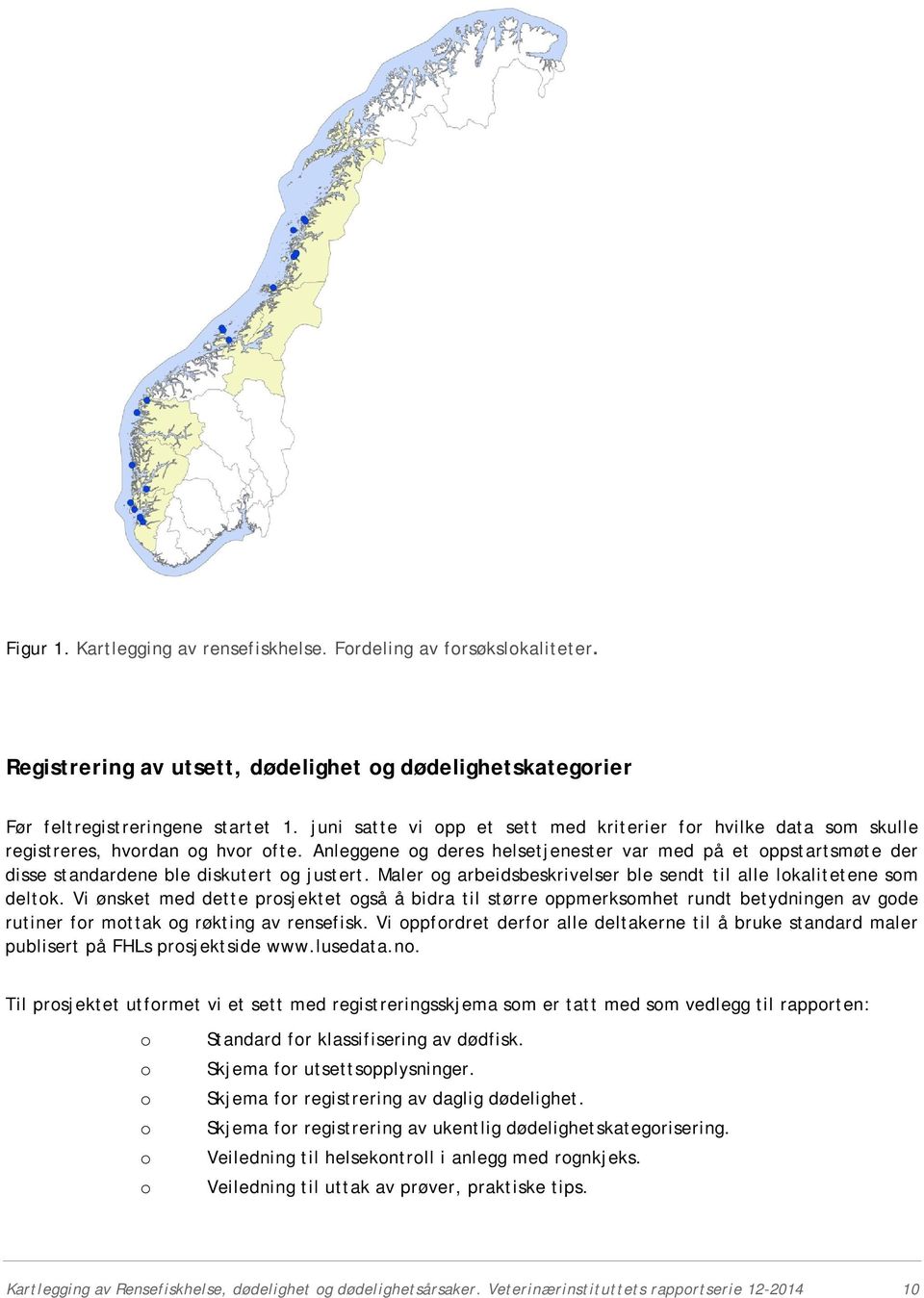 Anleggene og deres helsetjenester var med på et oppstartsmøte der disse standardene ble diskutert og justert. Maler og arbeidsbeskrivelser ble sendt til alle lokalitetene som deltok.