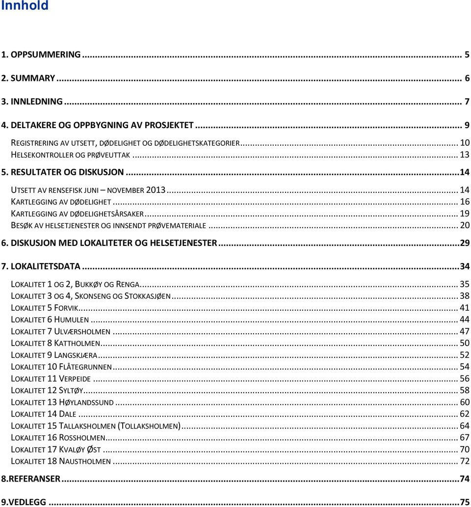 .. 19 BESØK AV HELSETJENESTER OG INNSENDT PRØVEMATERIALE... 20 6. DISKUSJON MED LOKALITETER OG HELSETJENESTER... 29 7. LOKALITETSDATA... 34 LOKALITET 1 OG 2, BUKKØY OG RENGA.