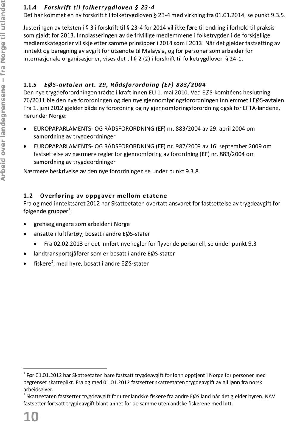 Innplasseringen av de frivillige medlemmene i folketrygden i de forskjellige medlemskategorier vil skje etter samme prinsipper i 2014 som i 2013.