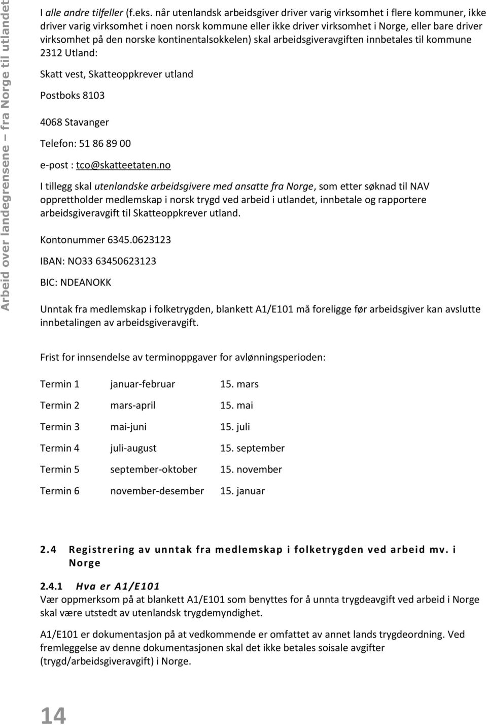 norske kontinentalsokkelen) skal arbeidsgiveravgiften innbetales til kommune 2312 Utland: Skatt vest, Skatteoppkrever utland Postboks 8103 4068 Stavanger Telefon: 51 86 89 00 e-post :