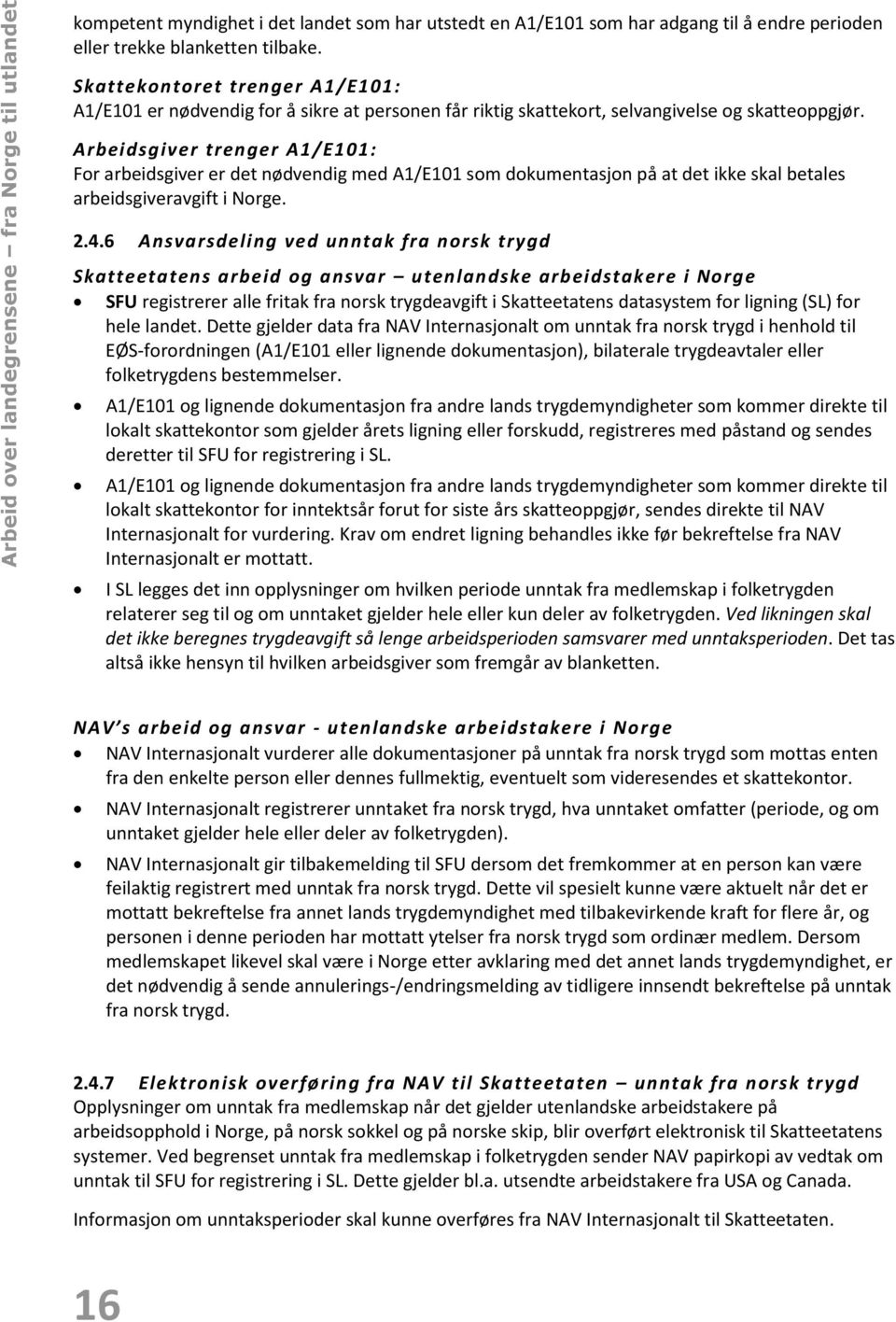 Arbeidsgiver trenger A1/E101: For arbeidsgiver er det nødvendig med A1/E101 som dokumentasjon på at det ikke skal betales arbeidsgiveravgift i Norge. 2.4.