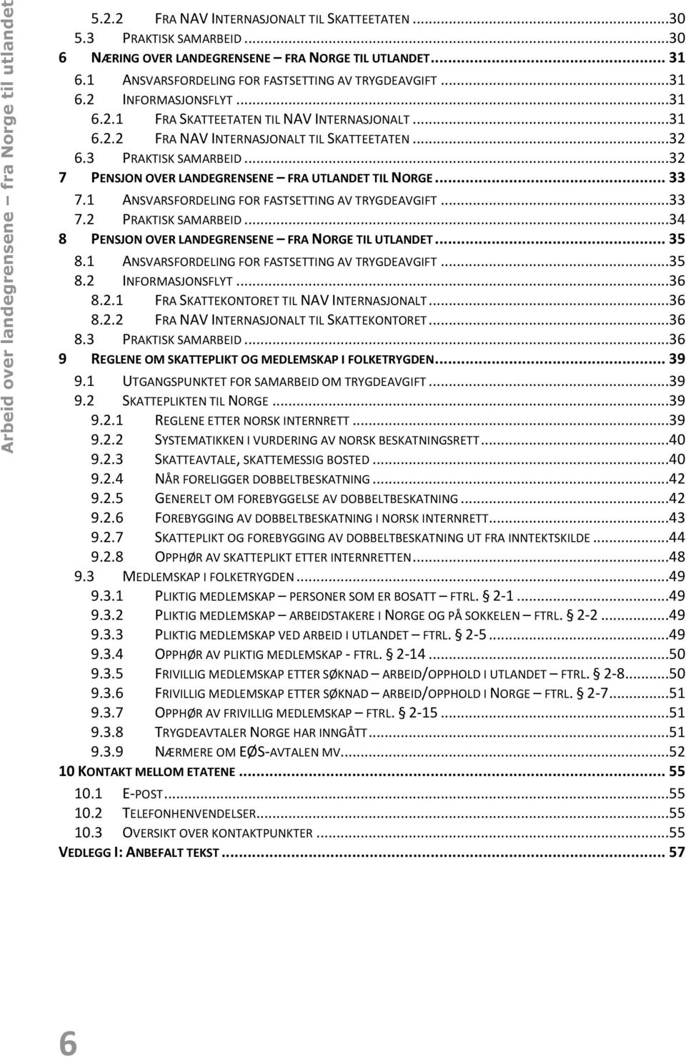 3 PRAKTISK SAMARBEID...32 7 PENSJON OVER LANDEGRENSENE FRA UTLANDET TIL NORGE... 33 7.1 ANSVARSFORDELING FOR FASTSETTING AV TRYGDEAVGIFT...33 7.2 PRAKTISK SAMARBEID.