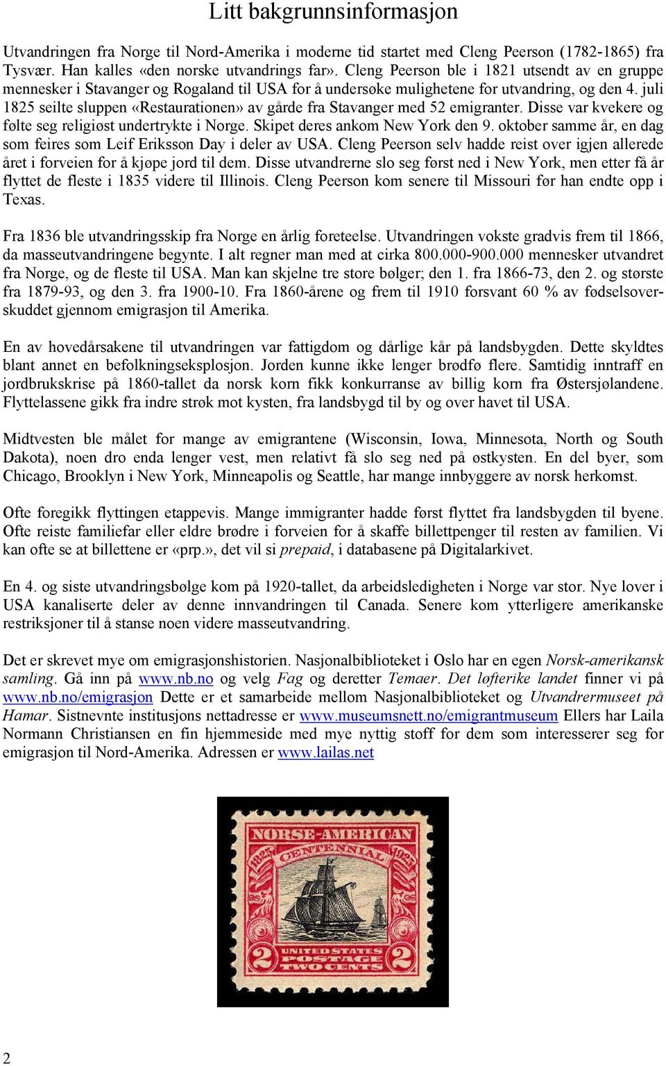 juli 1825 seilte sluppen «Restaurationen» av gårde fra Stavanger med 52 emigranter. Disse var kvekere og følte seg religiøst undertrykte i Norge. Skipet deres ankom New York den 9.