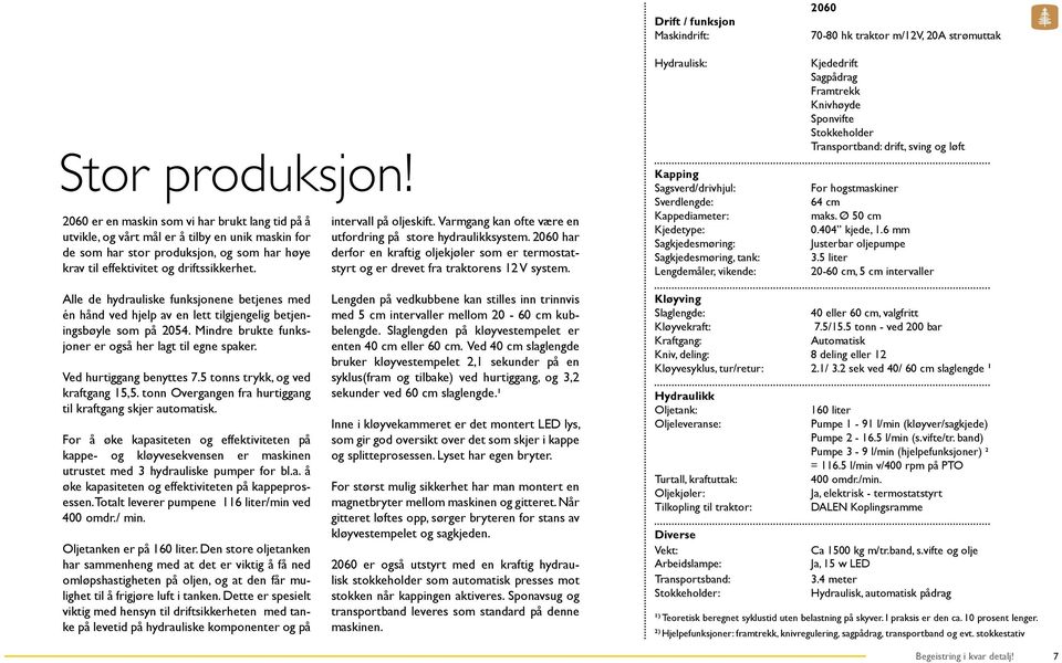 intervall på oljeskift. Varmgang kan ofte være en utfordring på store hydraulikksystem. 2060 har derfor en kraftig oljekjøler som er termostatstyrt og er drevet fra traktorens 12 V system.