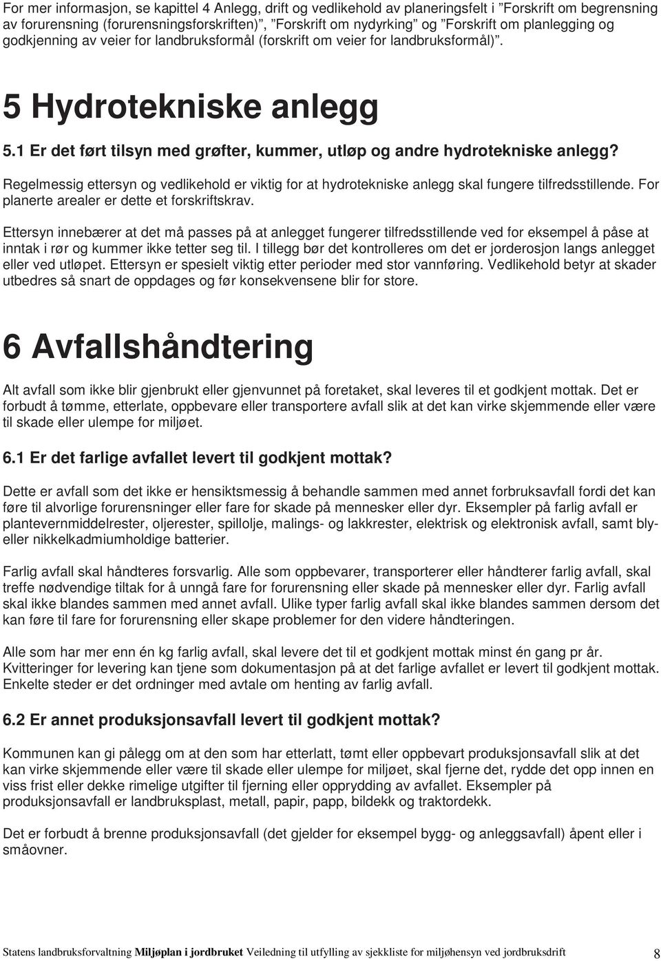 1 Er det ført tilsyn med grøfter, kummer, utløp og andre hydrotekniske anlegg? Regelmessig ettersyn og vedlikehold er viktig for at hydrotekniske anlegg skal fungere tilfredsstillende.