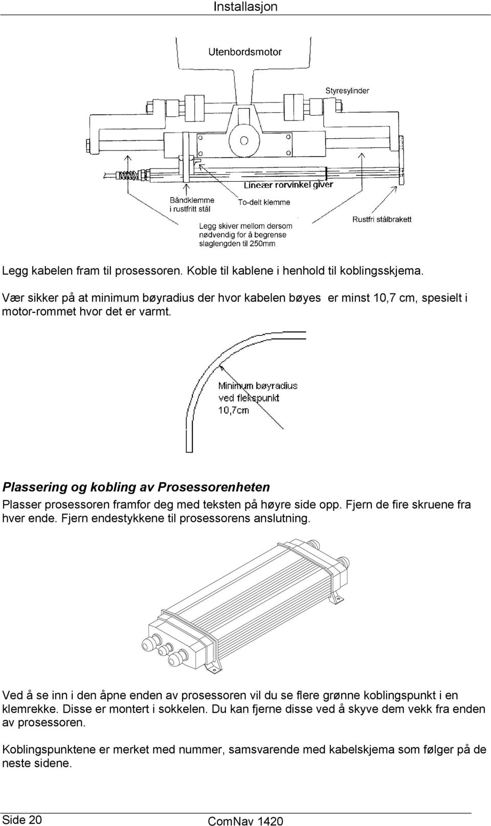 Plassering og kobling av Prosessorenheten Plasser prosessoren framfor deg med teksten på høyre side opp. Fjern de fire skruene fra hver ende.