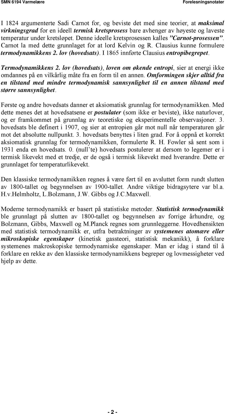 I 865 innførte Clausius entropibegrepet. Termodynamikkens. lov (hovedsats), loven om økende entropi, sier at energi ikke omdannes på en vilkårlig måte fra en form til en annen.