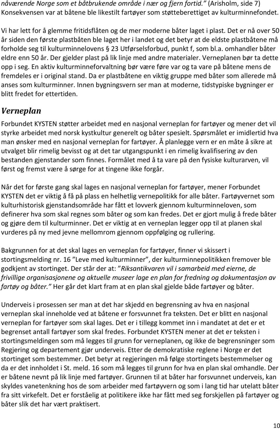 Det er nå over 50 år siden den første plastbåten ble laget her i landet og det betyr at de eldste plastbåtene må forholde seg til kulturminnelovens 23 Utførselsforbud, punkt f, som bl.a. omhandler båter eldre enn 50 år.