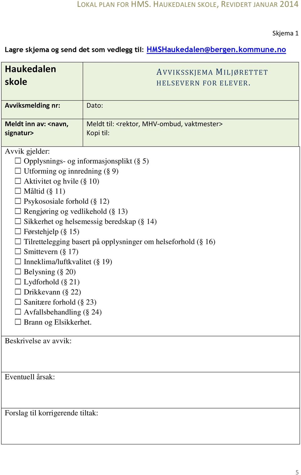 Aktivitet og hvile ( 10) Måltid ( 11) Psykososiale forhold ( 12) Rengjøring og vedlikehold ( 13) Sikkerhet og helsemessig beredskap ( 14) Førstehjelp ( 15) Tilrettelegging basert på opplysninger om