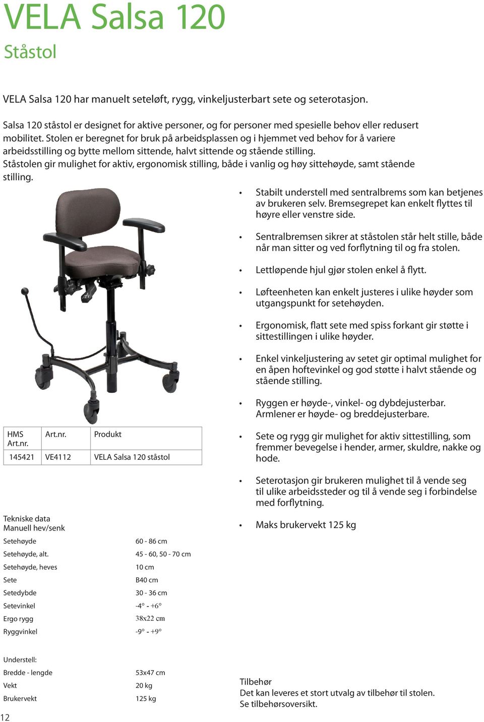 Stolen er beregnet for bruk på arbeidsplassen og i hjemmet ved behov for å variere arbeidsstilling og bytte mellom sittende, halvt sittende og stående stilling.