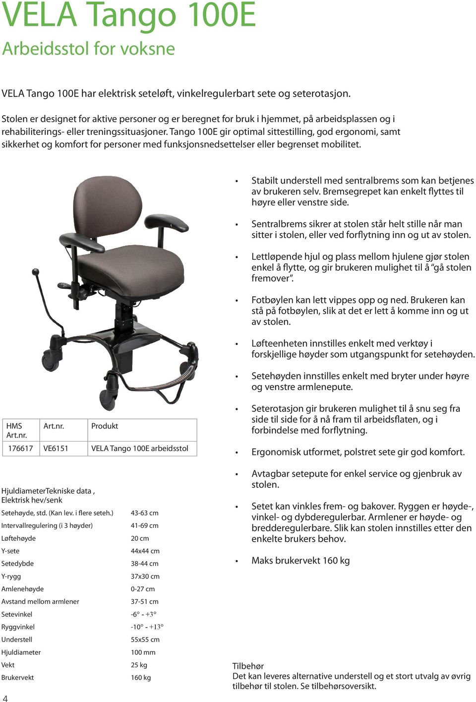 Tango 100E gir optimal sittestilling, god ergonomi, samt sikkerhet og komfort for personer med funksjonsnedsettelser eller begrenset mobilitet.