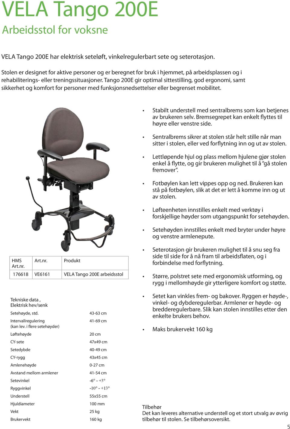 Tango 200E gir optimal sittestilling, god ergonomi, samt sikkerhet og komfort for personer med funksjonsnedsettelser eller begrenset mobilitet.