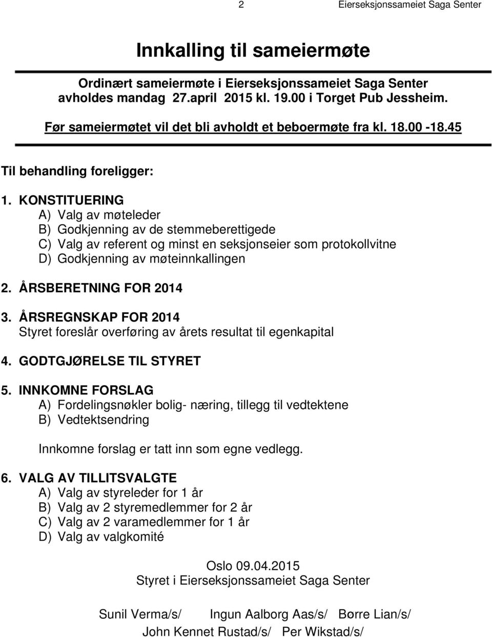 KONSTITUERING A) Valg av møteleder B) Godkjenning av de stemmeberettigede C) Valg av referent og minst en seksjonseier som protokollvitne D) Godkjenning av møteinnkallingen 2. ÅRSBERETNING FOR 2014 3.