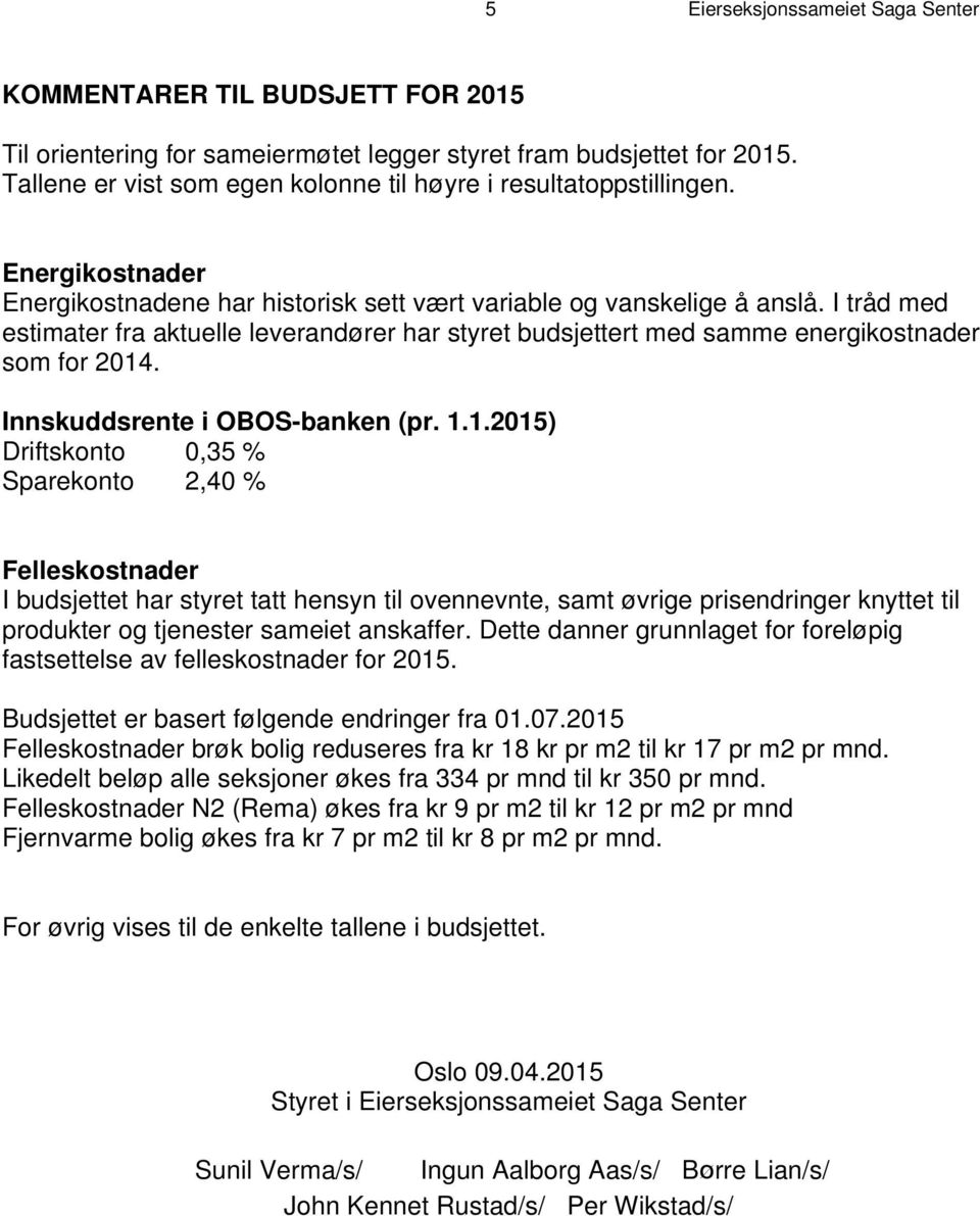 I tråd med estimater fra aktuelle leverandører har styret budsjettert med samme energikostnader som for 2014