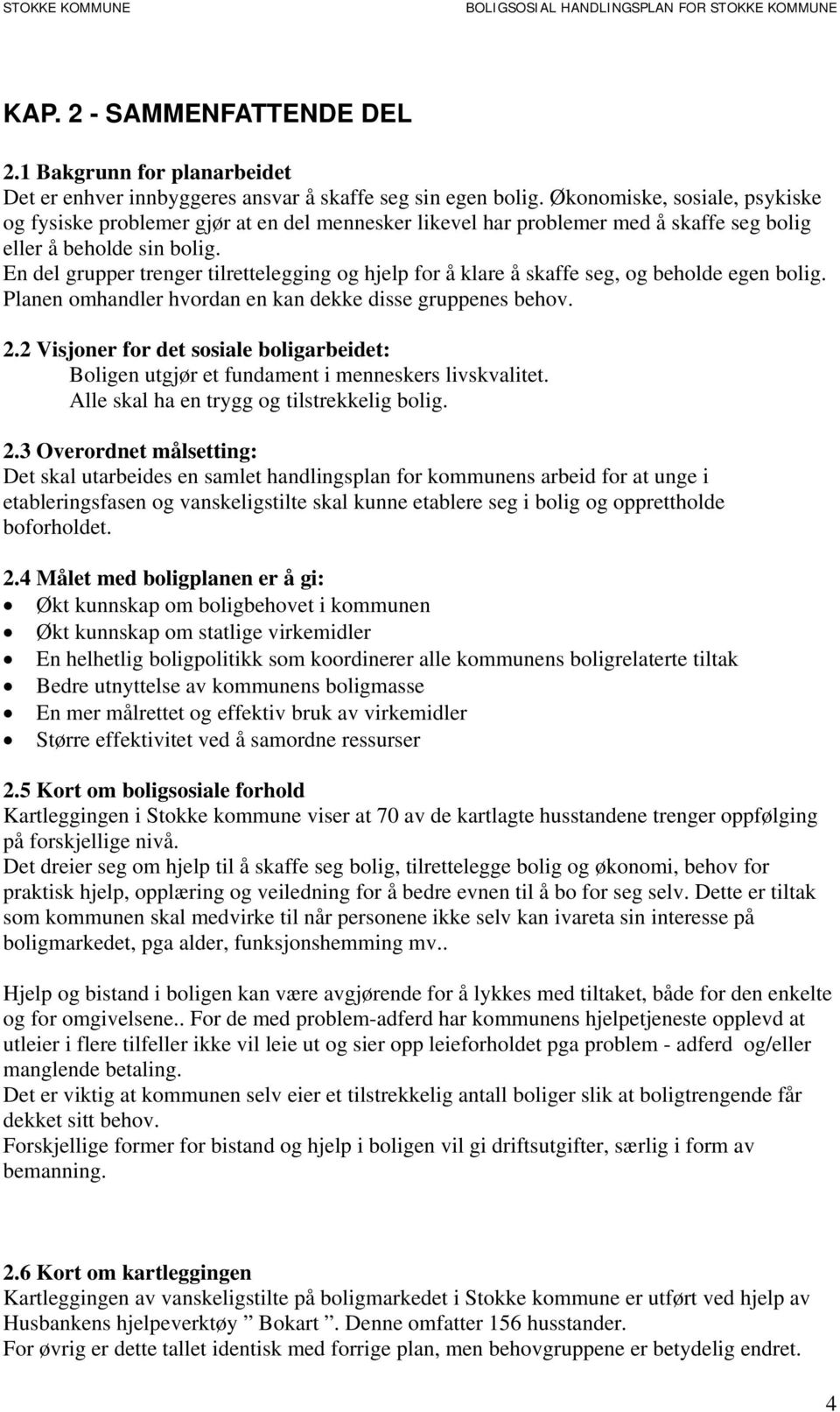 En del grupper trenger tilrettelegging og hjelp for å klare å skaffe seg, og beholde egen bolig. Planen omhandler hvordan en kan dekke disse gruppenes behov. 2.