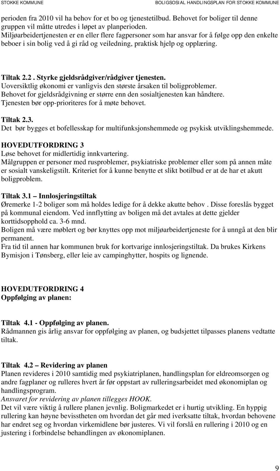 2. Styrke gjeldsrådgiver/rådgiver tjenesten. Uoversiktlig økonomi er vanligvis den største årsaken til boligproblemer. Behovet for gjeldsrådgivning er større enn den sosialtjenesten kan håndtere.