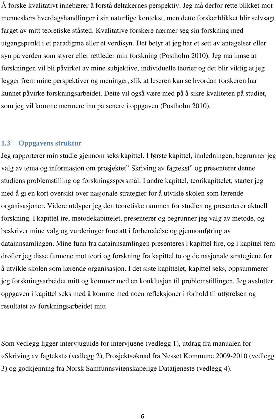 Kvalitative forskere nærmer seg sin forskning med utgangspunkt i et paradigme eller et verdisyn.