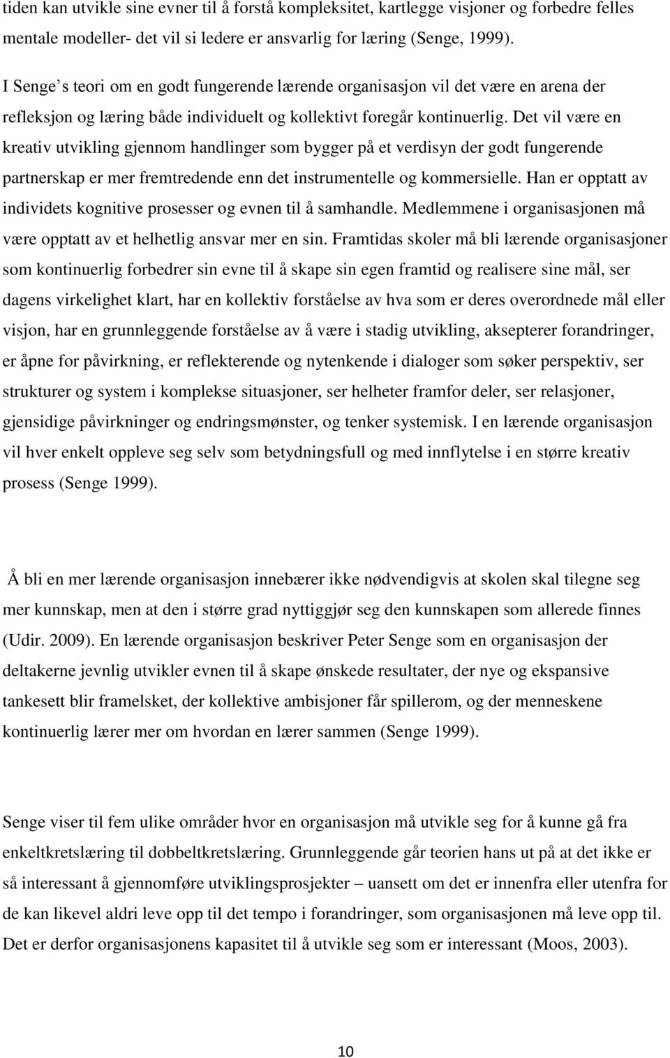 Det vil være en kreativ utvikling gjennom handlinger som bygger på et verdisyn der godt fungerende partnerskap er mer fremtredende enn det instrumentelle og kommersielle.