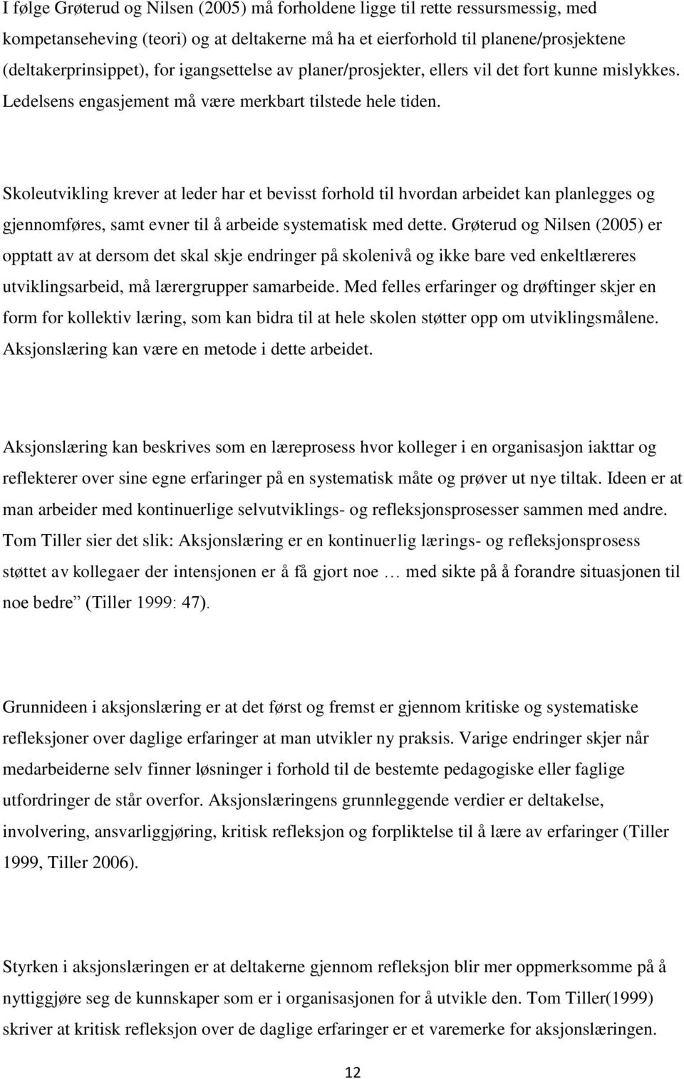 Skoleutvikling krever at leder har et bevisst forhold til hvordan arbeidet kan planlegges og gjennomføres, samt evner til å arbeide systematisk med dette.