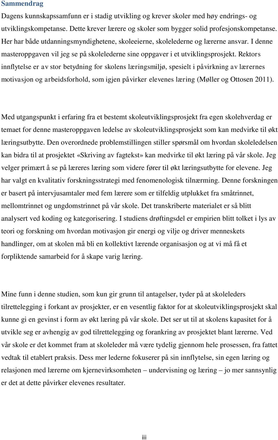 Rektors innflytelse er av stor betydning for skolens læringsmiljø, spesielt i påvirkning av lærernes motivasjon og arbeidsforhold, som igjen påvirker elevenes læring (Møller og Ottosen 2011).