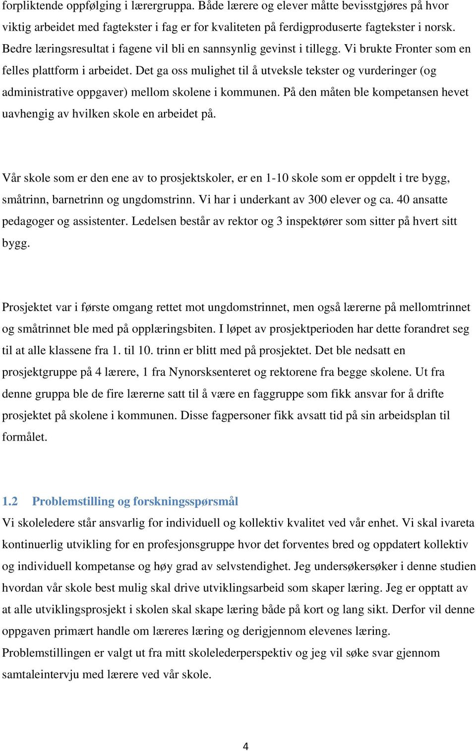 Det ga oss mulighet til å utveksle tekster og vurderinger (og administrative oppgaver) mellom skolene i kommunen. På den måten ble kompetansen hevet uavhengig av hvilken skole en arbeidet på.