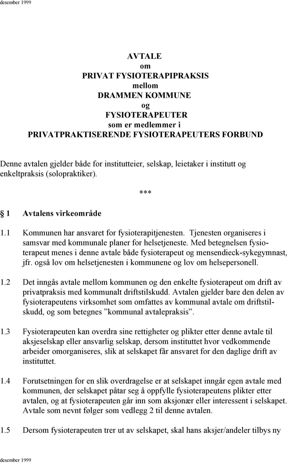 Tjenesten organiseres i samsvar med kommunale planer for helsetjeneste. Med betegnelsen fysioterapeut menes i denne avtale både fysioterapeut og mensendieck-sykegymnast, jfr.