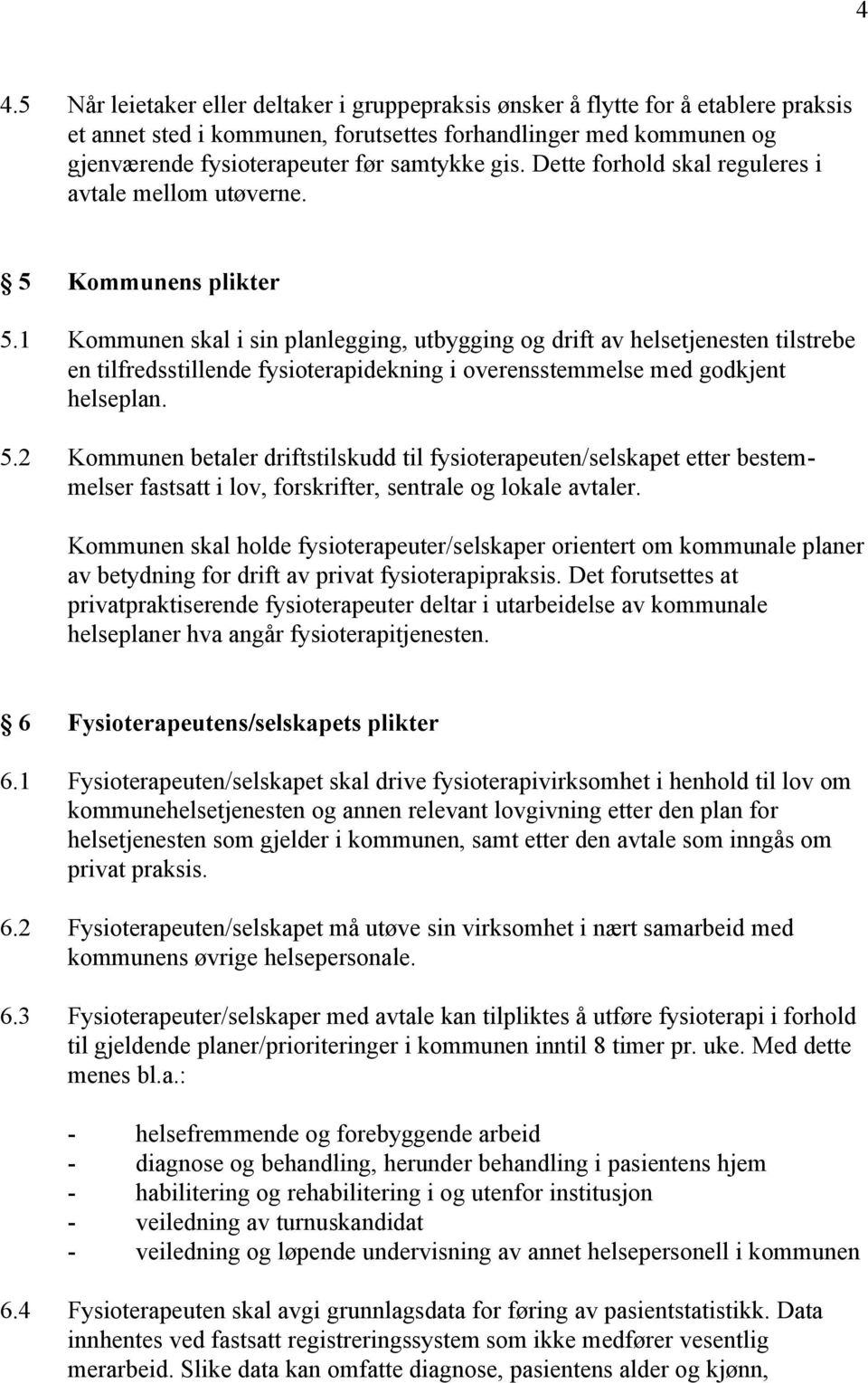 1 Kommunen skal i sin planlegging, utbygging og drift av helsetjenesten tilstrebe en tilfredsstillende fysioterapidekning i overensstemmelse med godkjent helseplan. 5.