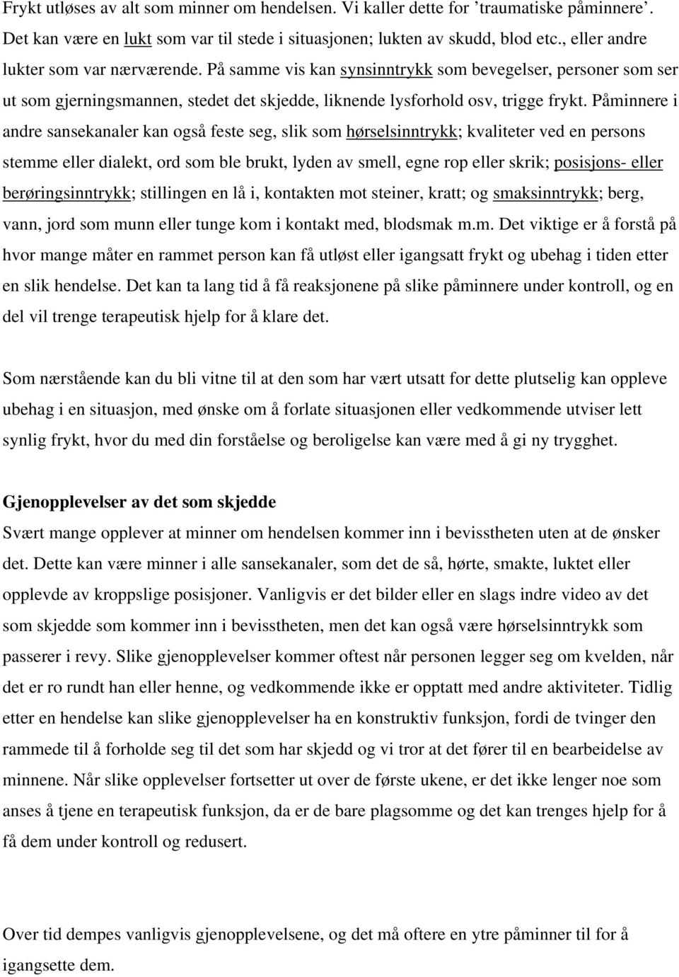 Påminnere i andre sansekanaler kan også feste seg, slik som hørselsinntrykk; kvaliteter ved en persons stemme eller dialekt, ord som ble brukt, lyden av smell, egne rop eller skrik; posisjons- eller