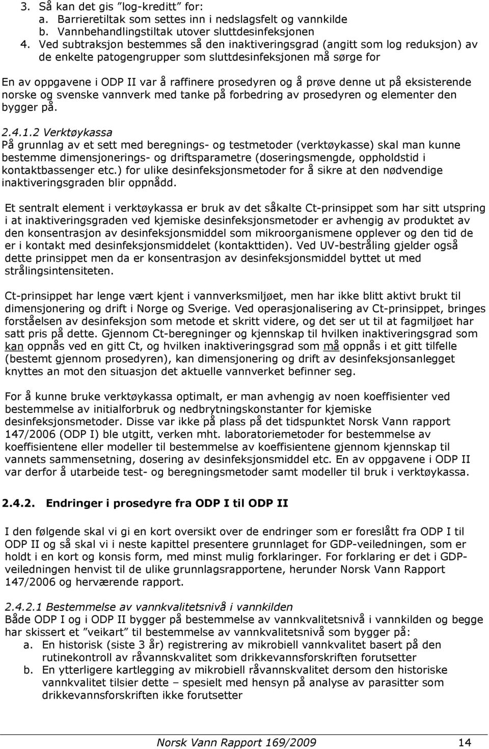 å prøve denne ut på eksisterende norske og svenske vannverk med tanke på forbedring av prosedyren og elementer den bygger på. 2.4.1.