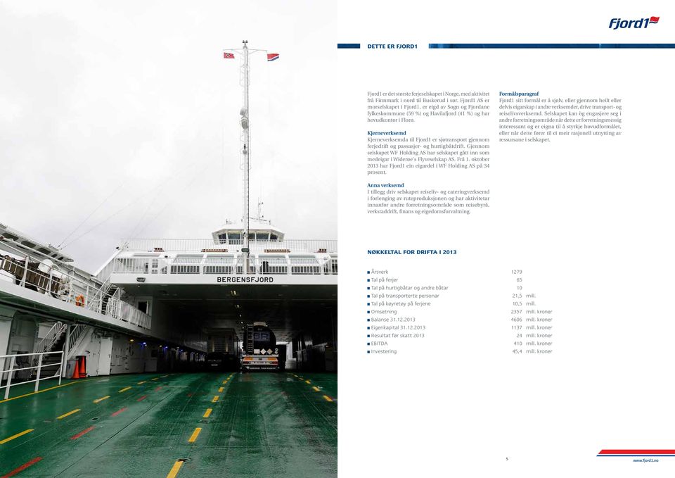 Kjerneverksemd Kjerneverksemda til Fjord1 er sjøtransport gjennom ferjedrift og passasjer- og hurtigbåtdrift.