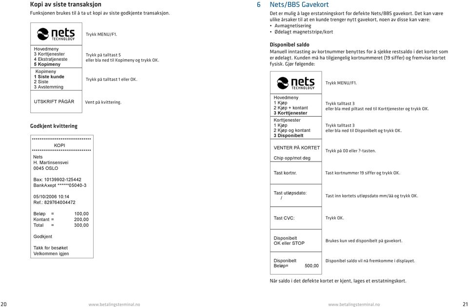 Avstemming Trykk på talltast 5 eller bla ned til Kopimeny og trykk OK. Trykk på talltast 1 eller OK.