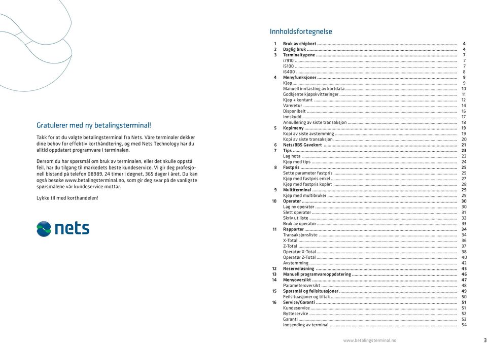 Dersom du har spørsmål om bruk av terminalen, eller det skulle oppstå feil, har du tilgang til markedets beste kundeservice.