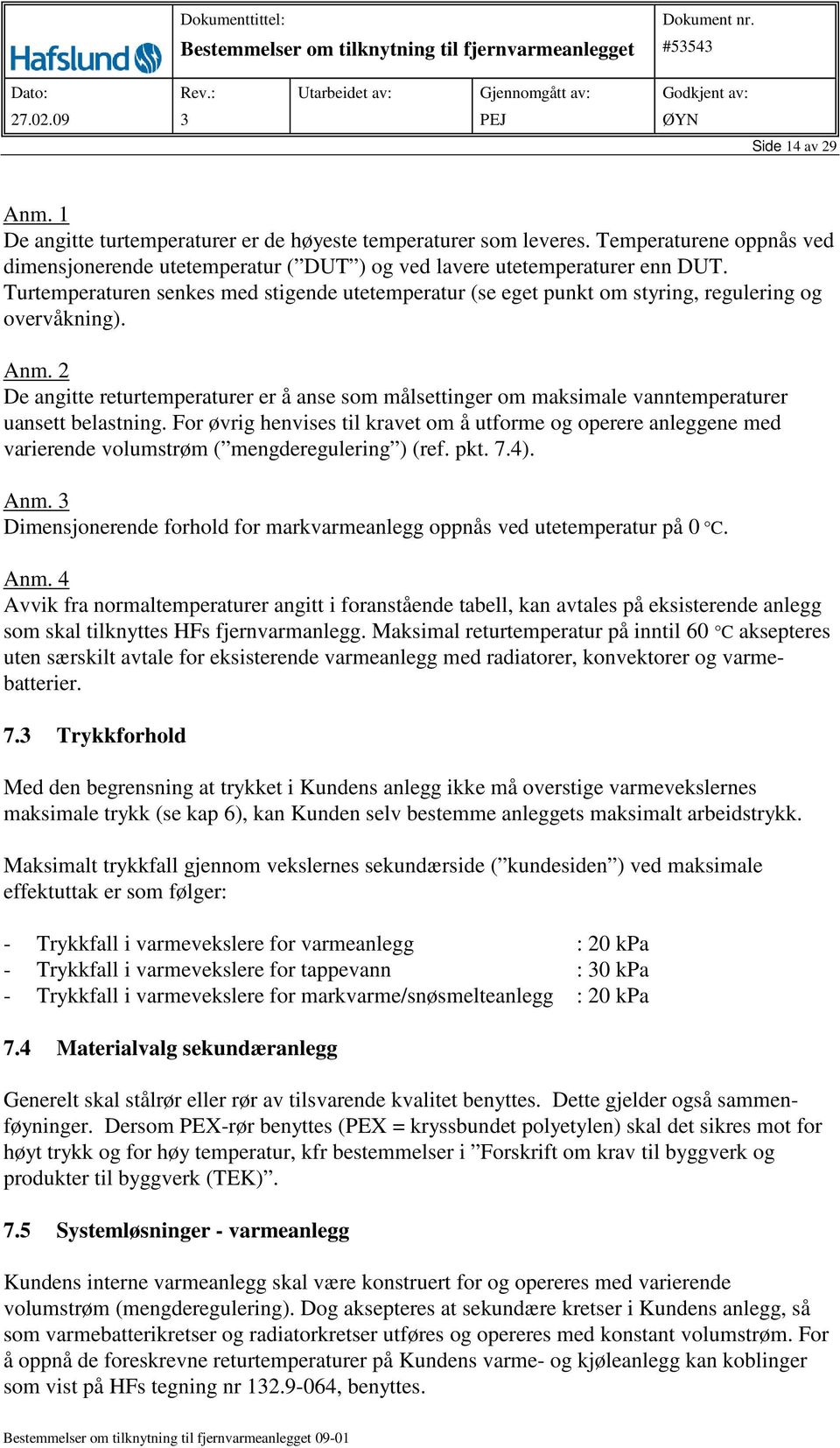 2 De angitte returtemperaturer er å anse som målsettinger om maksimale vanntemperaturer uansett belastning.