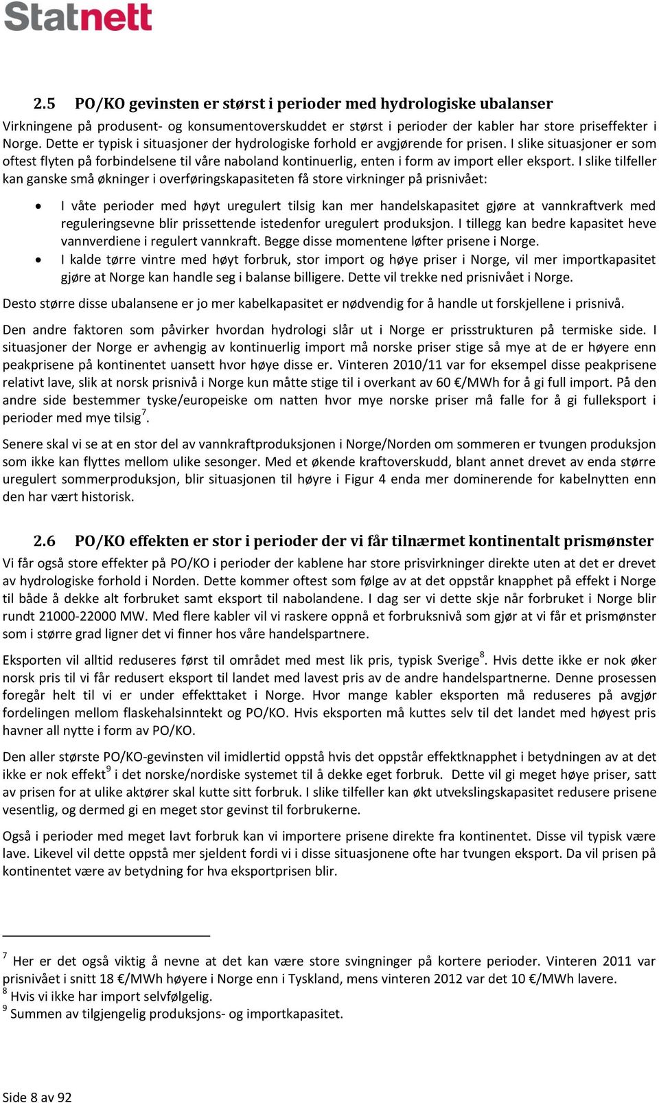 I slike situasjoner er som oftest flyten på forbindelsene til våre naboland kontinuerlig, enten i form av import eller eksport.