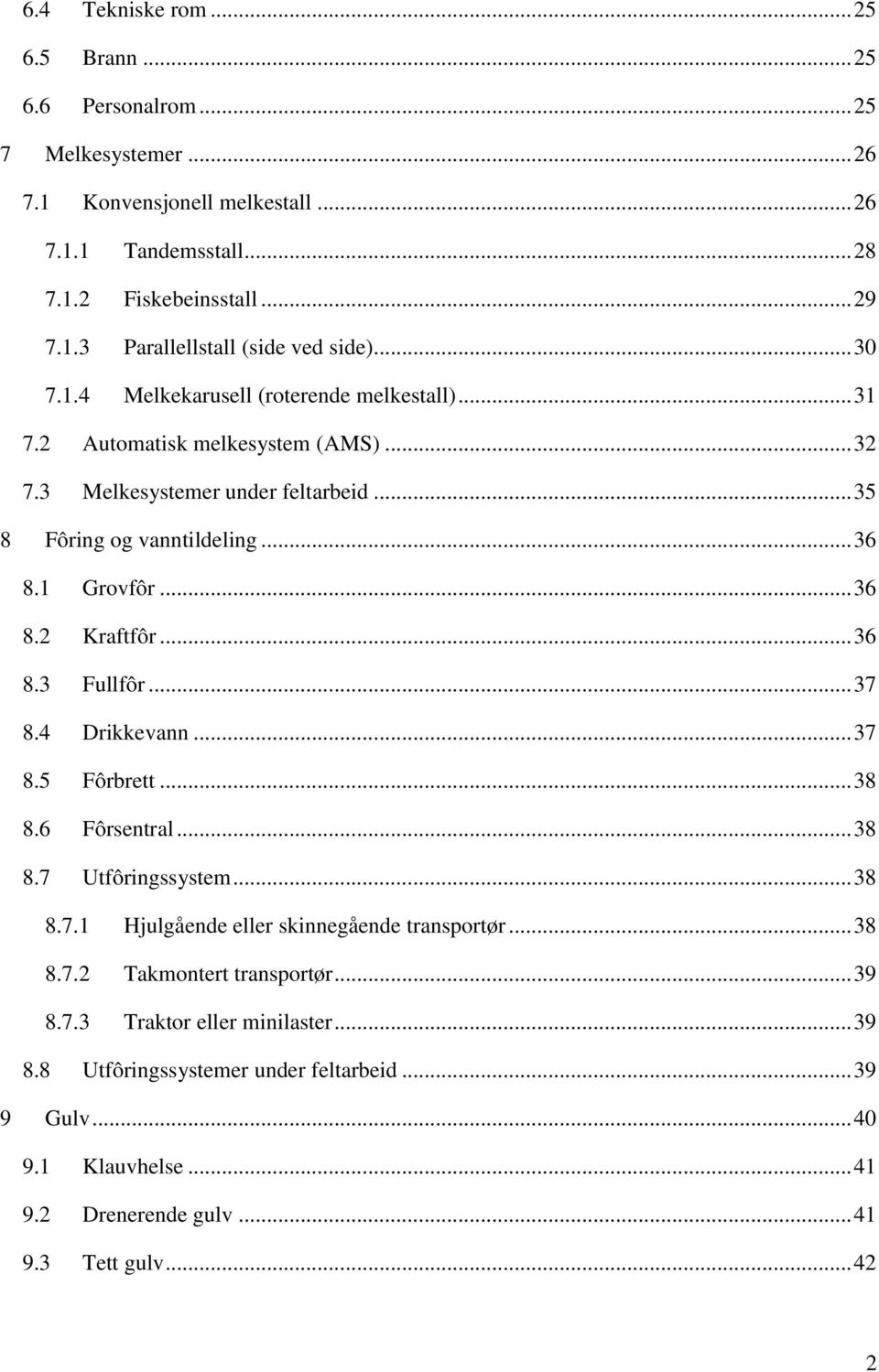 .. 36 8.3 Fullfôr... 37 8.4 Drikkevann... 37 8.5 Fôrbrett... 38 8.6 Fôrsentral... 38 8.7 Utfôringssystem... 38 8.7.1 Hjulgående eller skinnegående transportør... 38 8.7.2 Takmontert transportør.