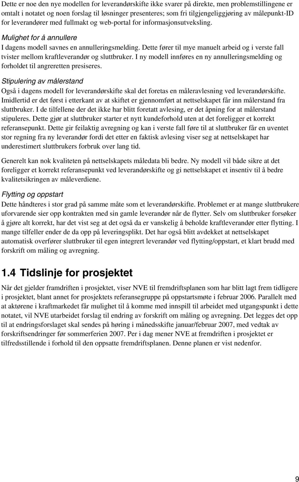 Dette fører til mye manuelt arbeid og i verste fall tvister mellom kraftleverandør og sluttbruker. I ny modell innføres en ny annulleringsmelding og forholdet til angreretten presiseres.