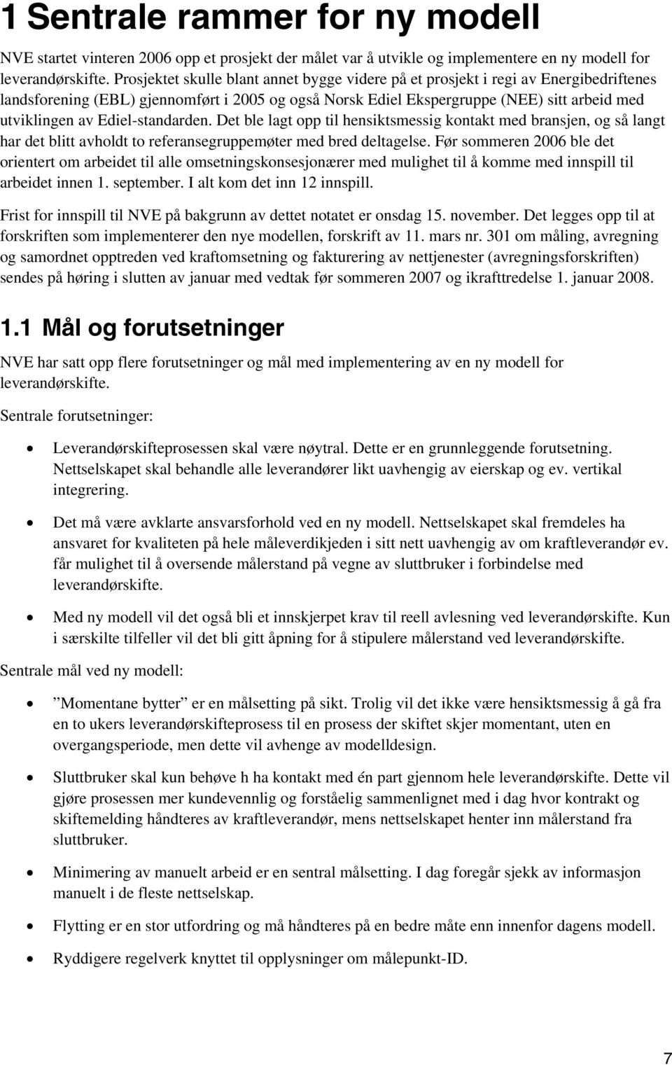 Ediel-standarden. Det ble lagt opp til hensiktsmessig kontakt med bransjen, og så langt har det blitt avholdt to referansegruppemøter med bred deltagelse.