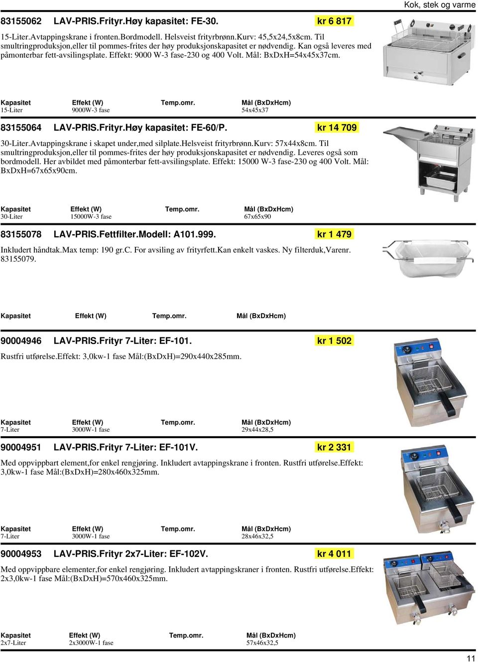Mål: BxDxH=54x45x37cm. 15-Liter 9000W-3 fase 54x45x37 83155064 LAV-PRIS.Frityr.Høy kapasitet: FE-60/P. kr 14 709 30-Liter.Avtappingskrane i skapet under,med silplate.helsveist frityrbrønn.