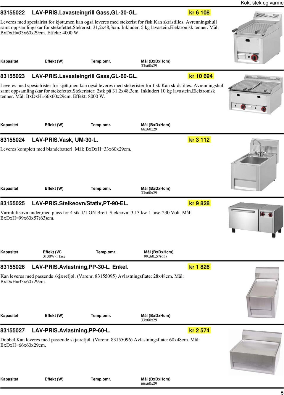 Lavasteingrill Gass,GL-60-GL. kr 10 694 Leveres med spesialrister for kjøtt,men kan også leveres med stekerister for fisk.kan skråstilles. Avrenningshull samt oppsamlingskar for stekefettet.